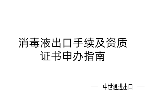 中国消毒液出口手续及资质证书申办指南